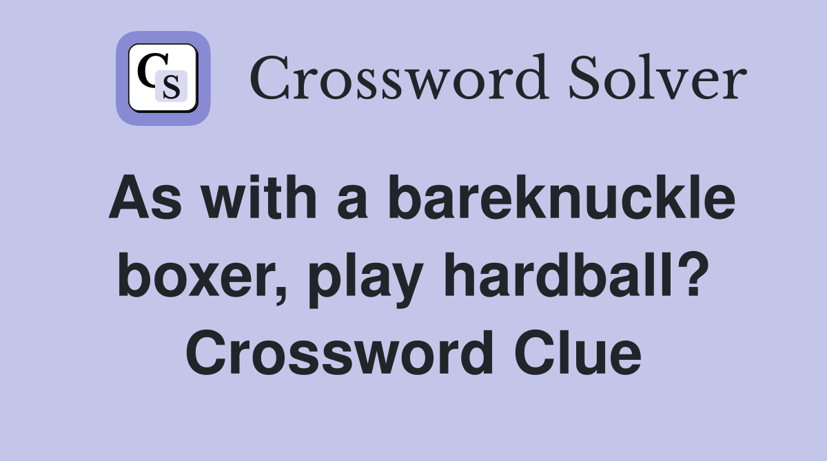 As with a bareknuckle boxer, play hardball? Crossword Clue
