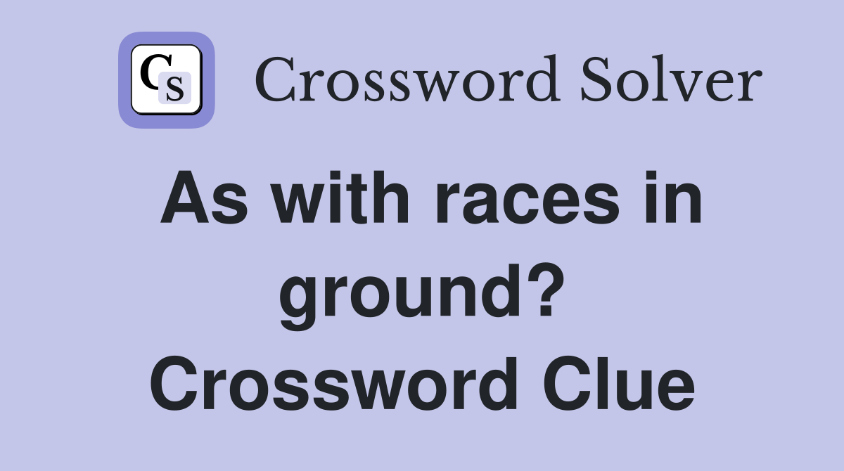 As with races in ground? Crossword Clue