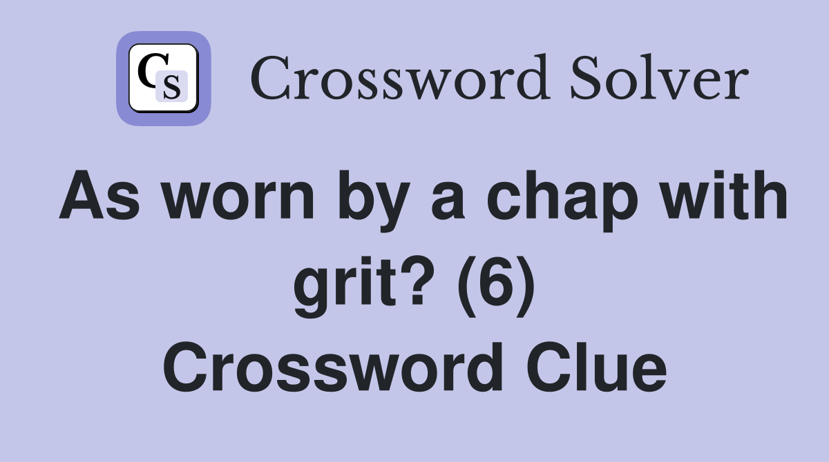 As worn by a chap with grit? (6) Crossword Clue