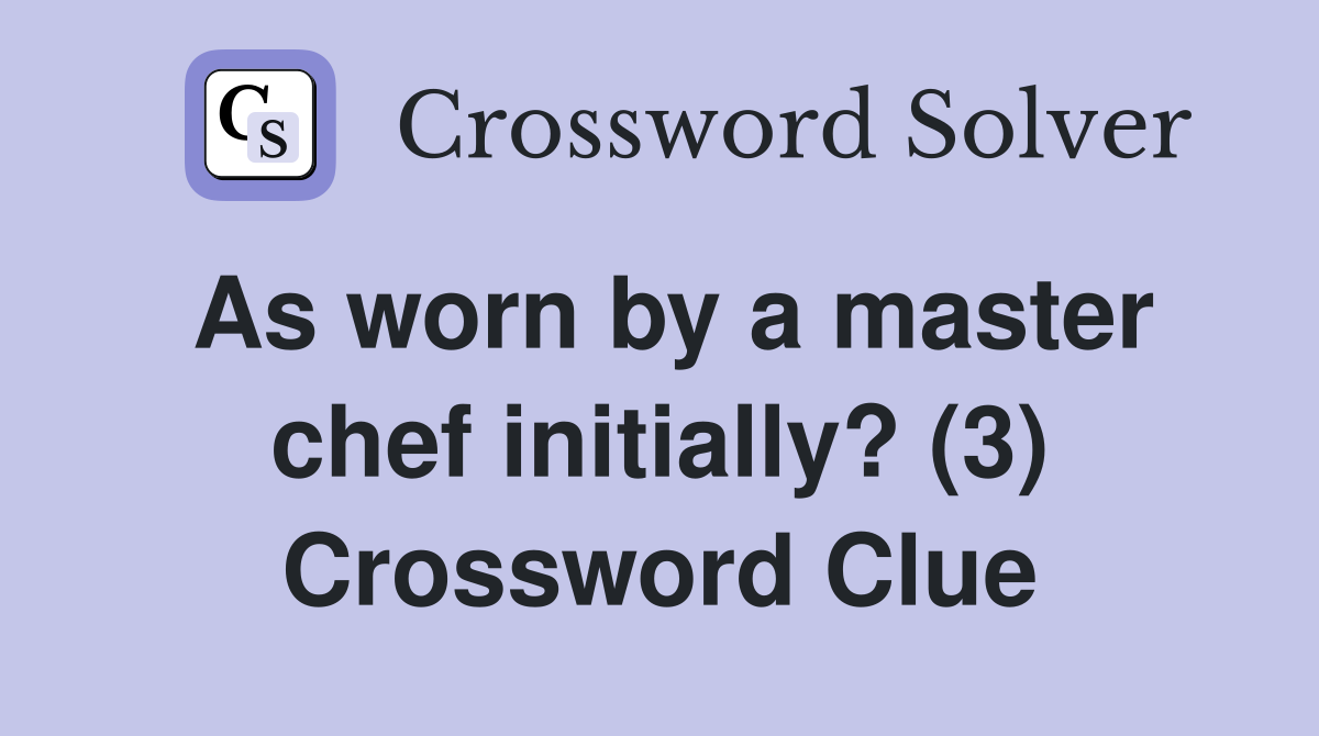 As worn by a master chef initially? (3) Crossword Clue