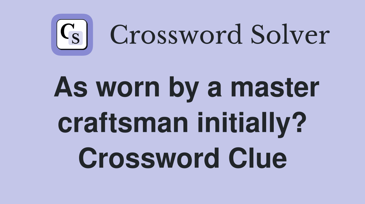 As worn by a master craftsman initially? Crossword Clue