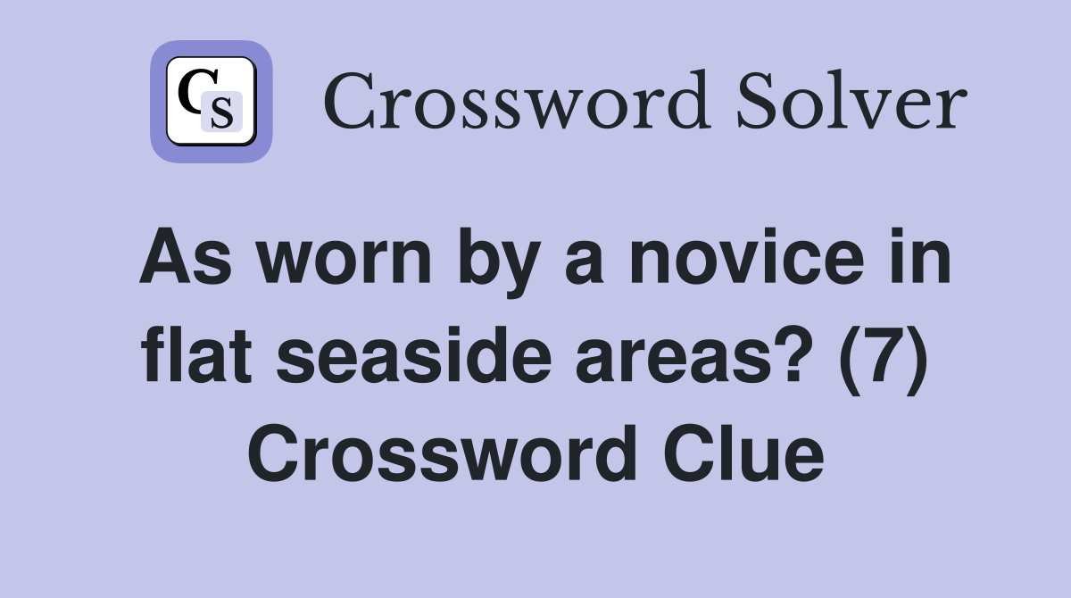 As worn by a novice in flat seaside areas? (7) Crossword Clue
