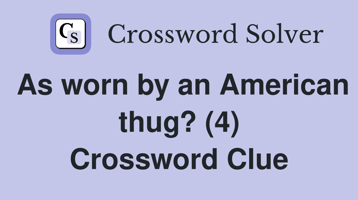 As worn by an American thug? (4) Crossword Clue