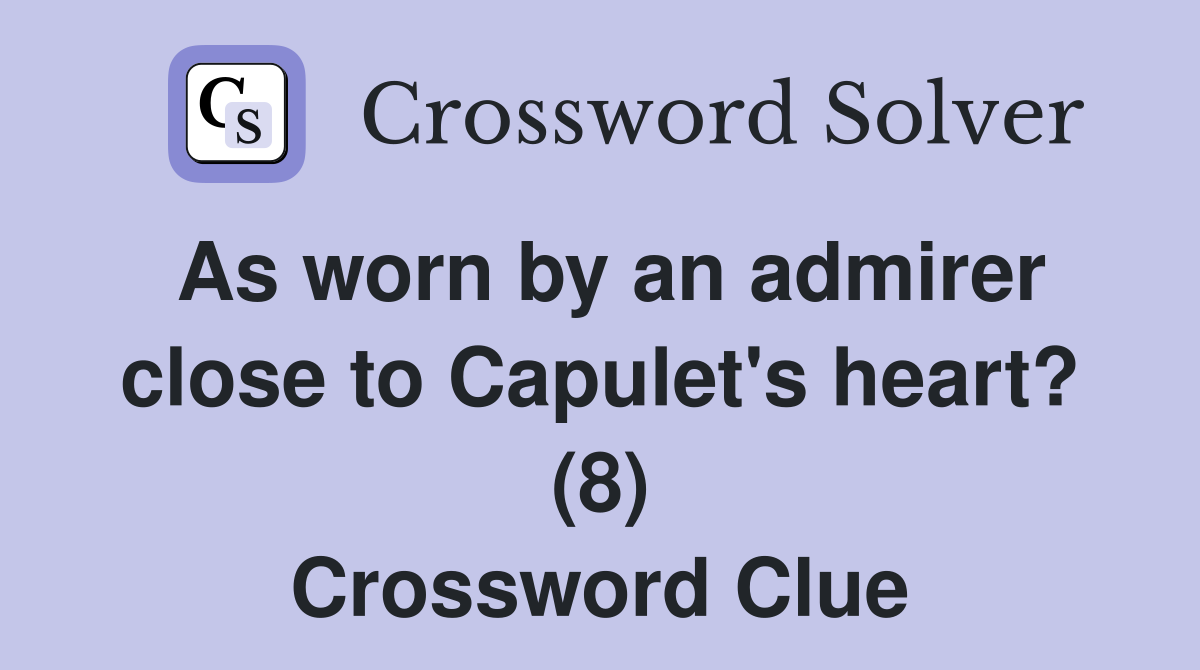 As worn by an admirer close to Capulet's heart? (8) Crossword Clue
