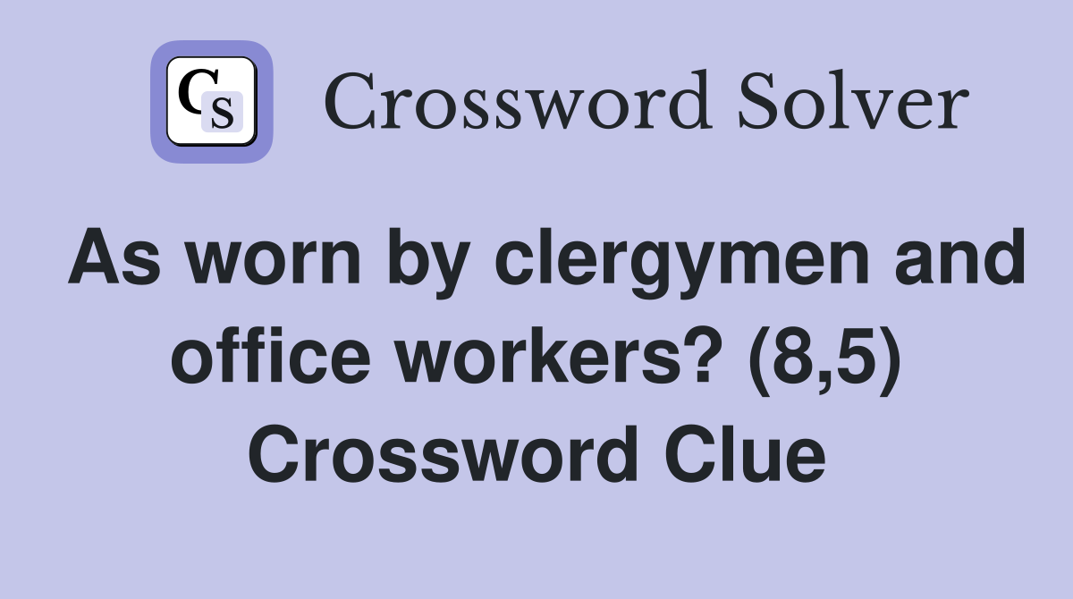 As worn by clergymen and office workers? (8,5) Crossword Clue