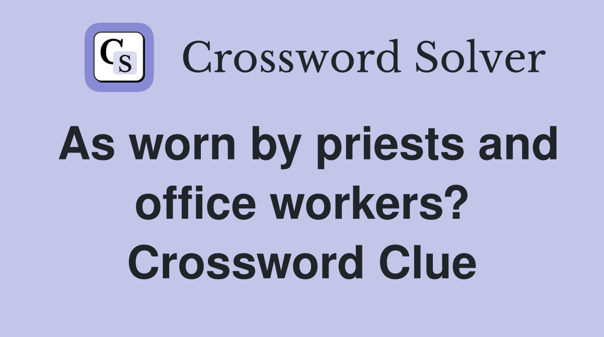 As worn by priests and office workers? Crossword Clue