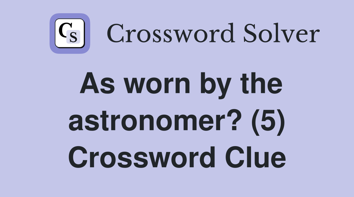 As worn by the astronomer? (5) Crossword Clue