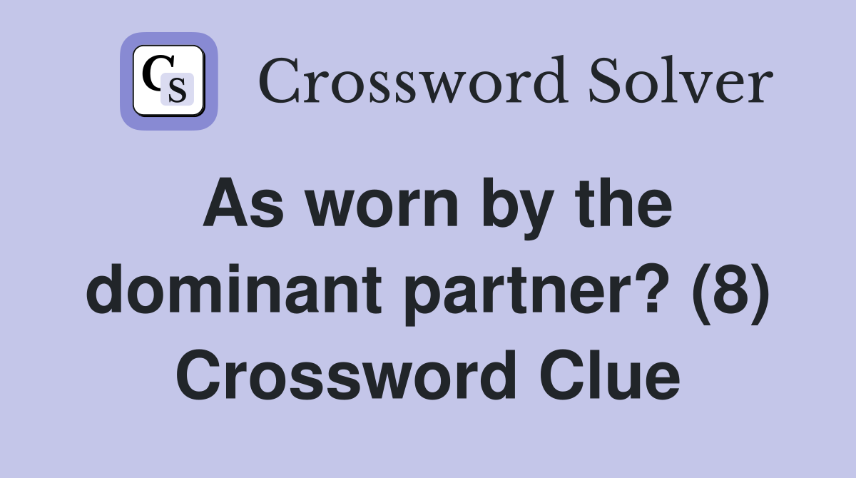 As worn by the dominant partner? (8) Crossword Clue