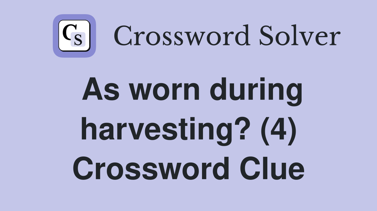 As worn during harvesting? (4) Crossword Clue