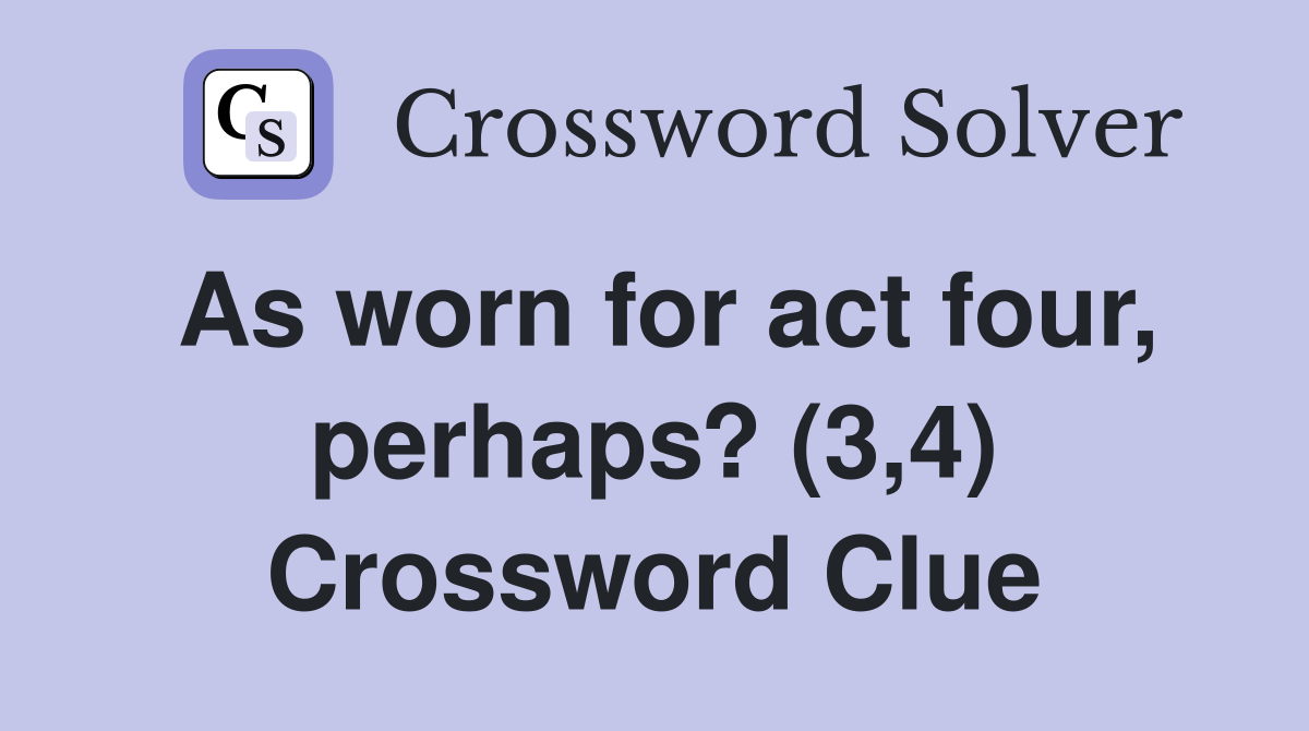 As worn for act four, perhaps? (3,4) Crossword Clue