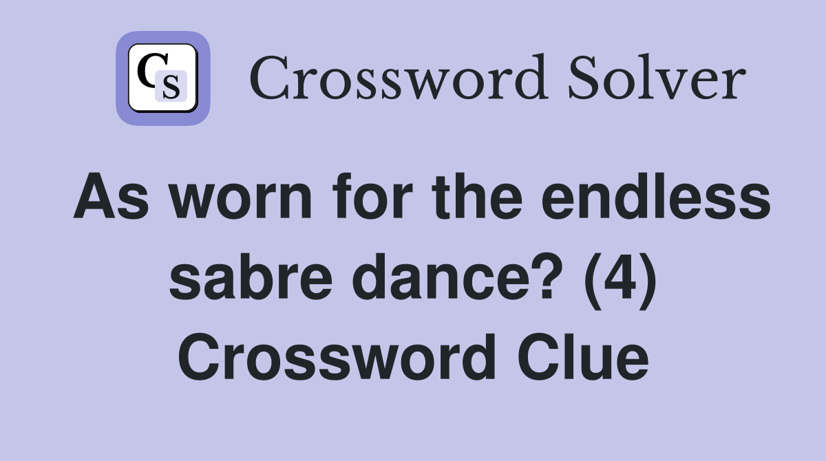 As worn for the endless sabre dance? (4) Crossword Clue
