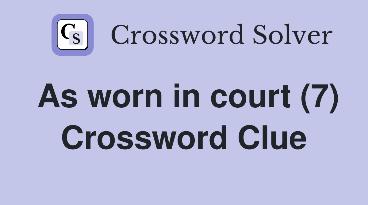 As worn in court (7) Crossword Clue