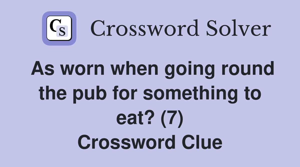 As worn when going round the pub for something to eat? (7) Crossword Clue
