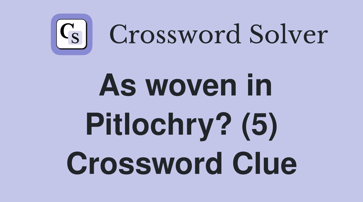 As woven in Pitlochry? (5) Crossword Clue