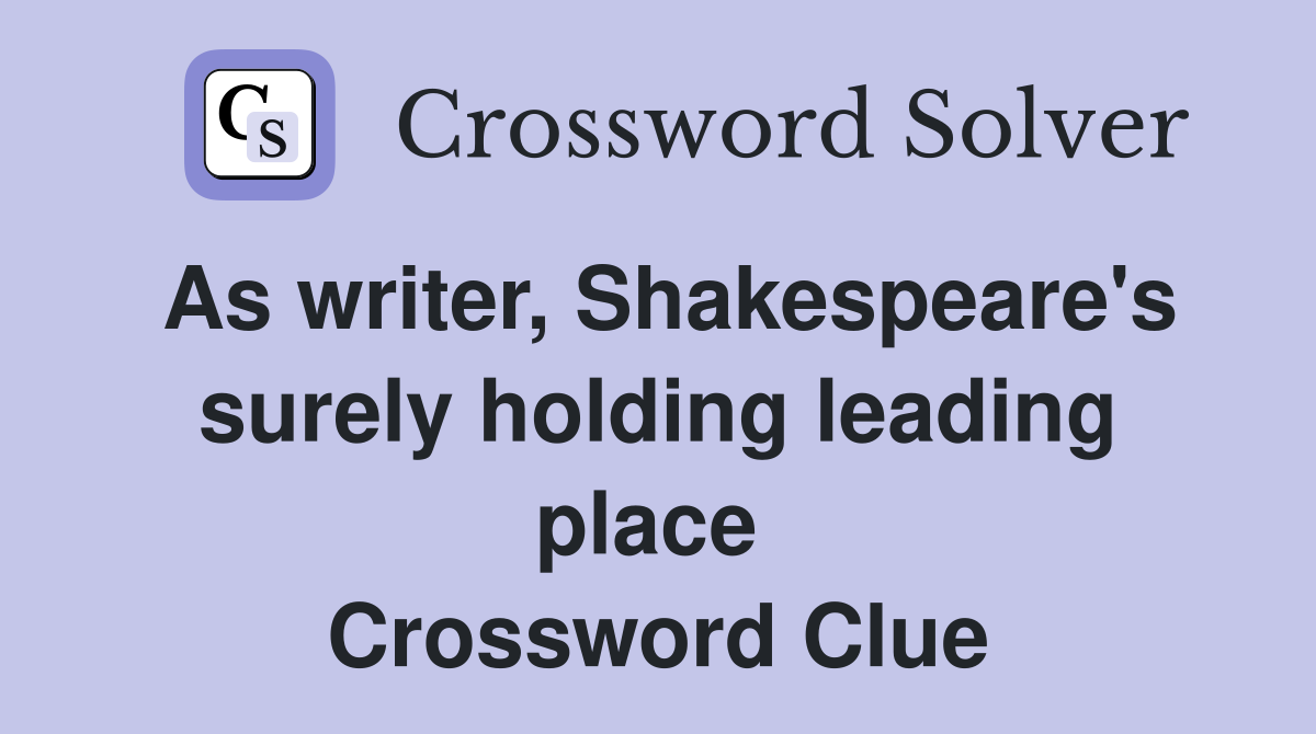 As writer, Shakespeare's surely holding leading place  Crossword Clue