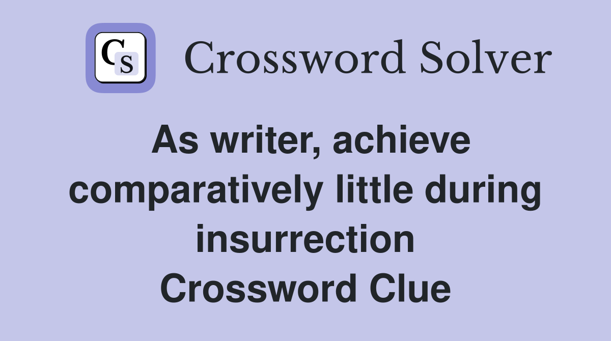 As writer, achieve comparatively little during insurrection Crossword Clue