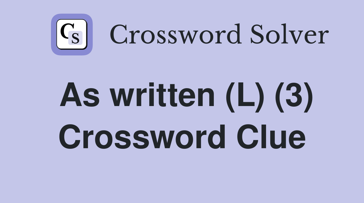 As written (L) (3) Crossword Clue