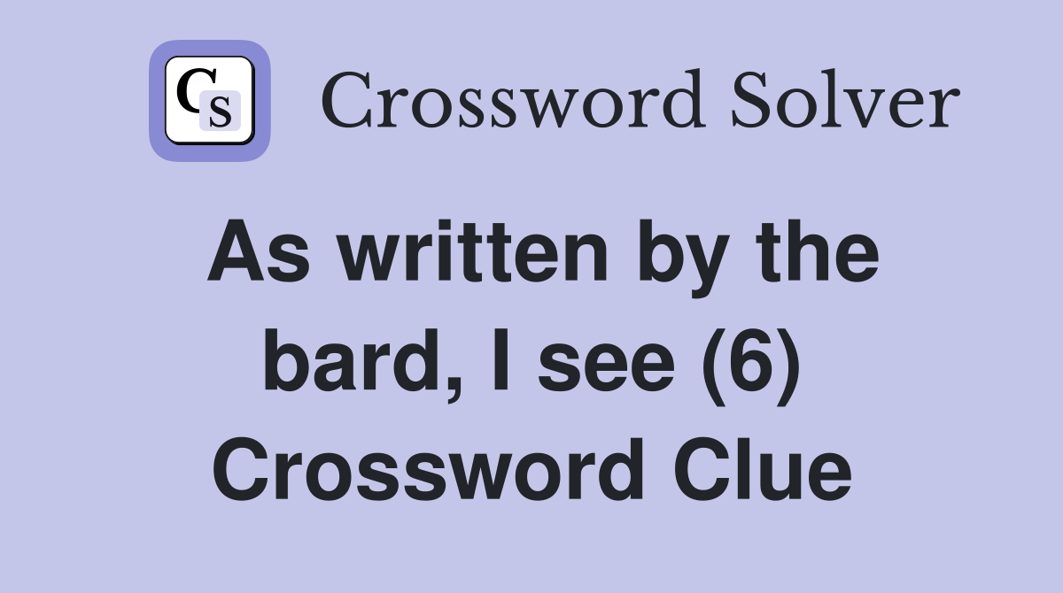 As written by the bard, I see (6) Crossword Clue