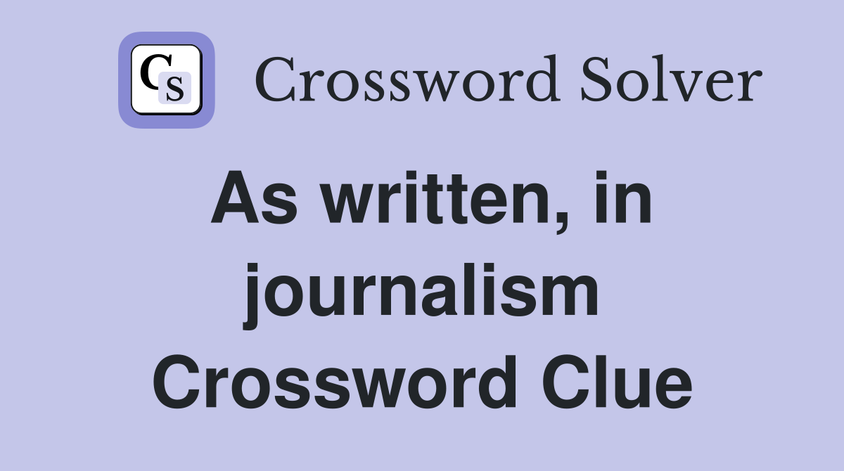 As written, in journalism Crossword Clue