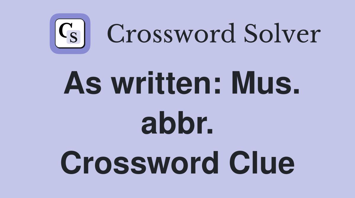 As written: Mus. abbr. Crossword Clue