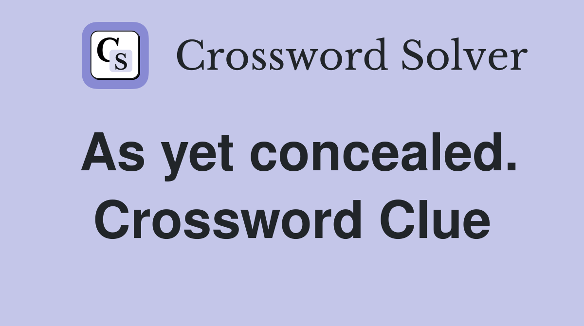 As yet concealed. Crossword Clue