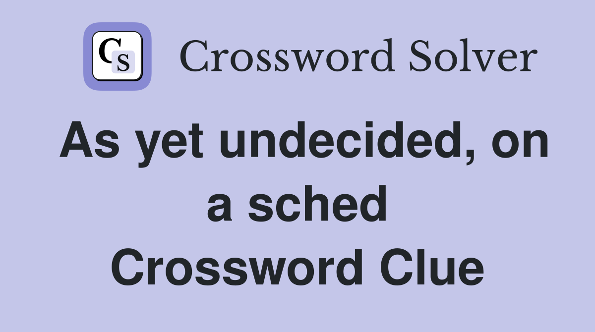 As yet undecided, on a sched Crossword Clue