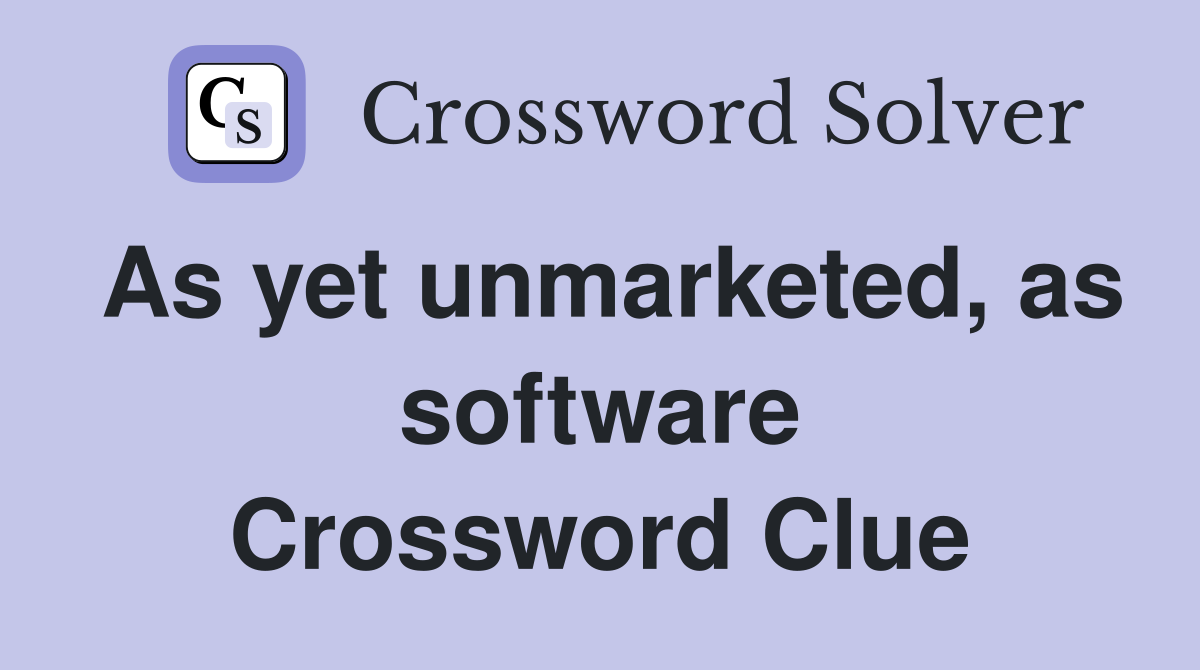 As yet unmarketed, as software Crossword Clue