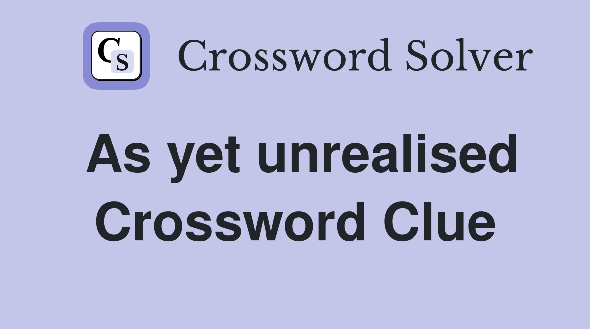 As yet unrealised Crossword Clue