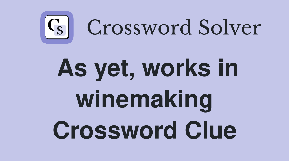 As yet, works in winemaking Crossword Clue