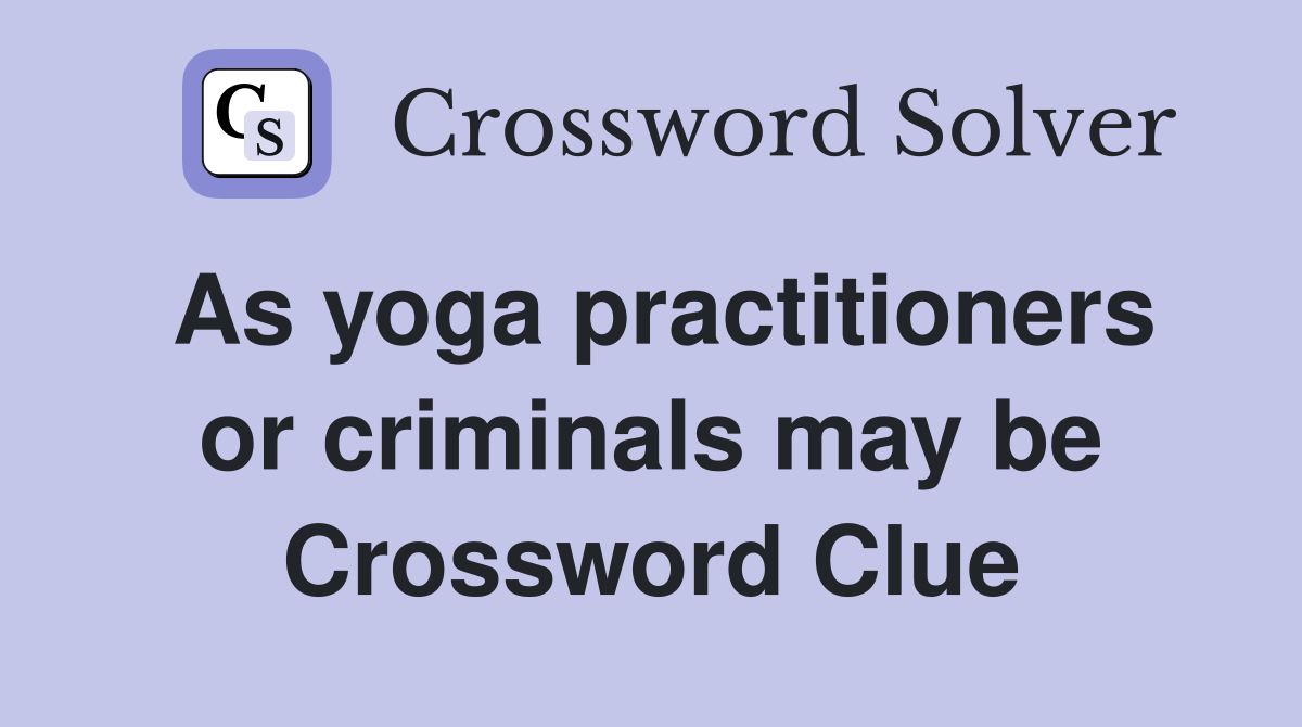 As yoga practitioners or criminals may be Crossword Clue