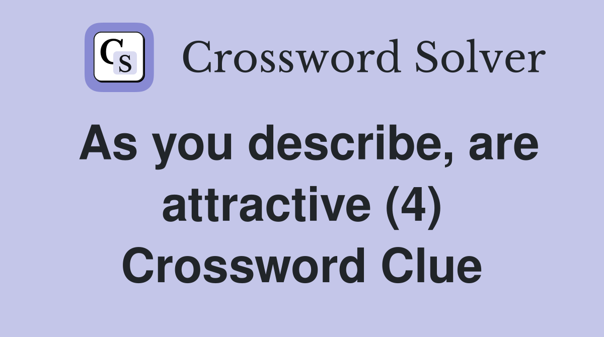As you describe, are attractive (4) Crossword Clue