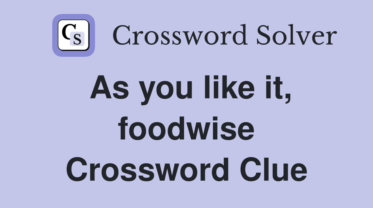 As you like it, foodwise Crossword Clue