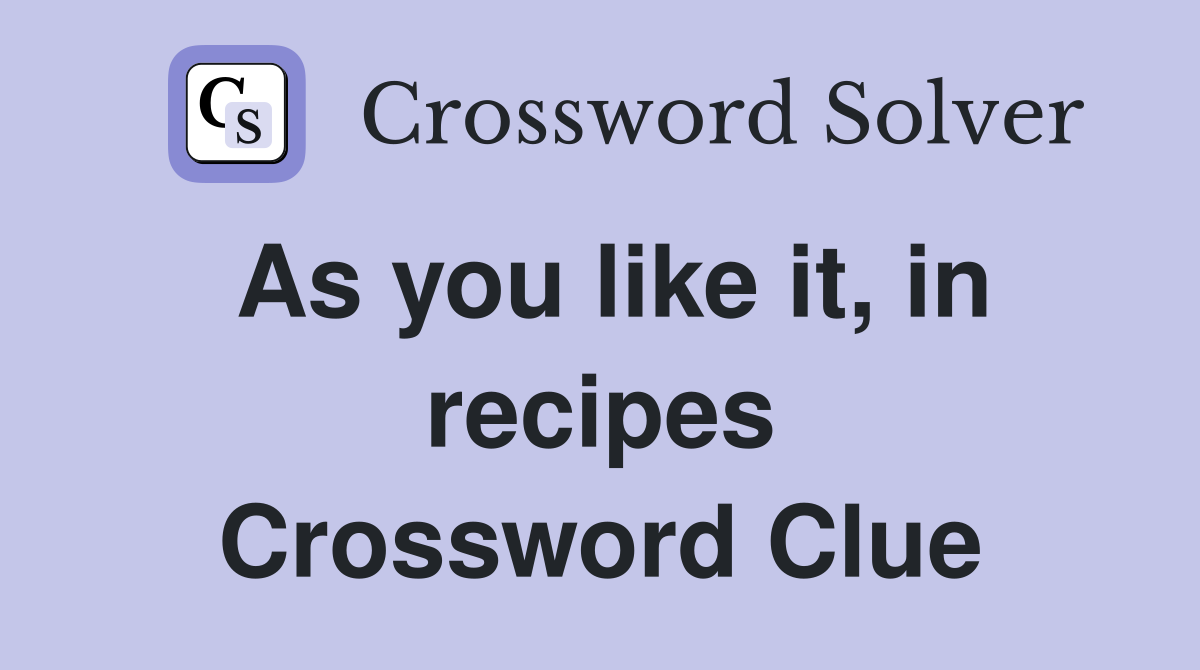 As you like it, in recipes Crossword Clue