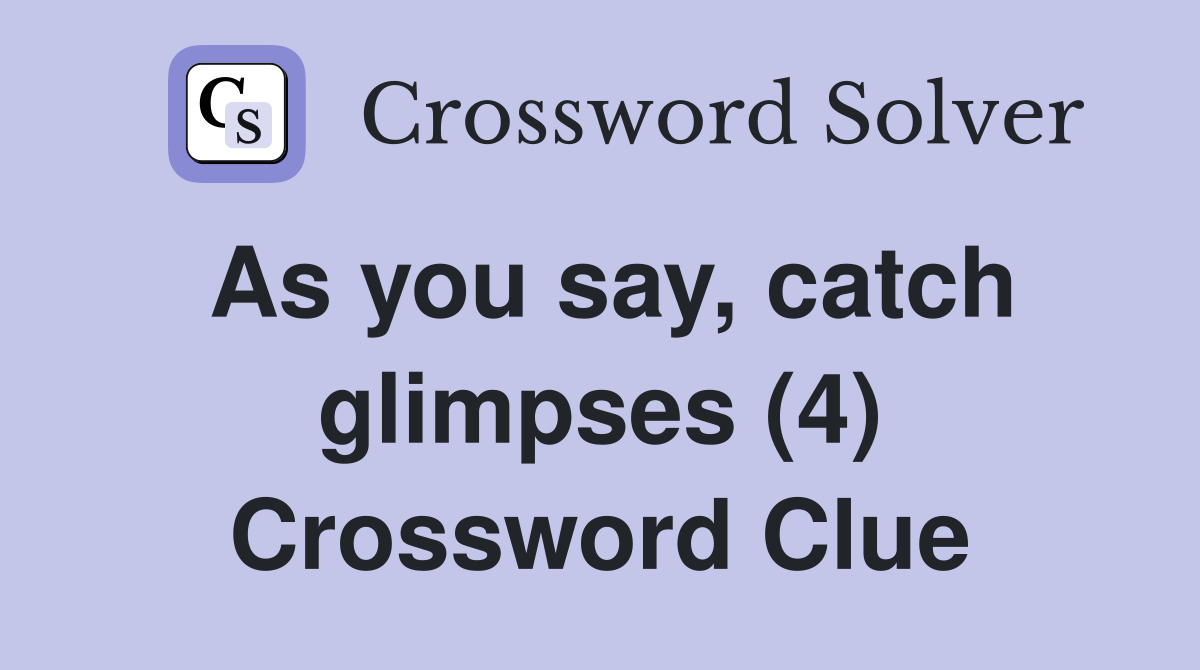 As you say, catch glimpses (4) Crossword Clue