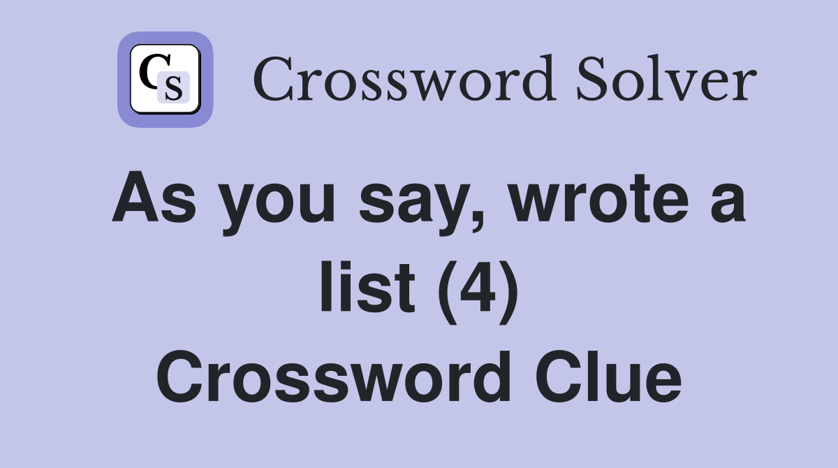 As you say, wrote a list (4) Crossword Clue