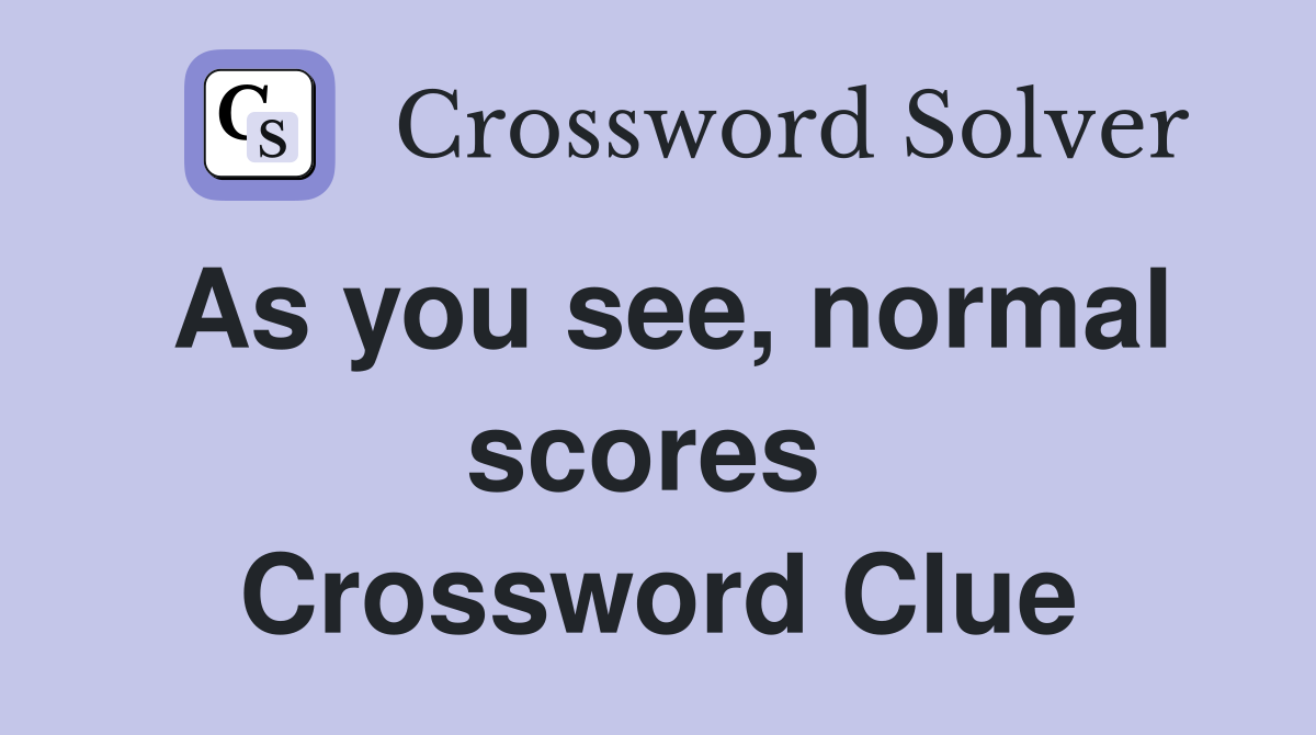 As you see, normal scores  Crossword Clue
