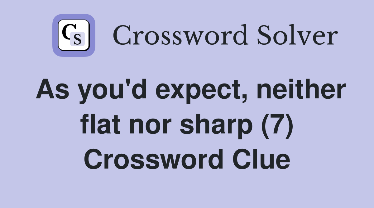 As you'd expect, neither flat nor sharp (7) Crossword Clue