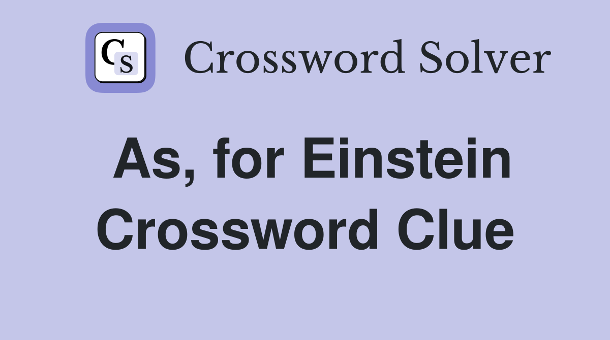 As, for Einstein Crossword Clue