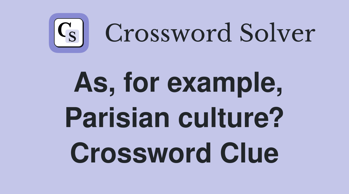 As, for example, Parisian culture? Crossword Clue