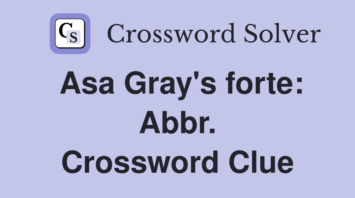 Asa Gray's forte: Abbr. Crossword Clue