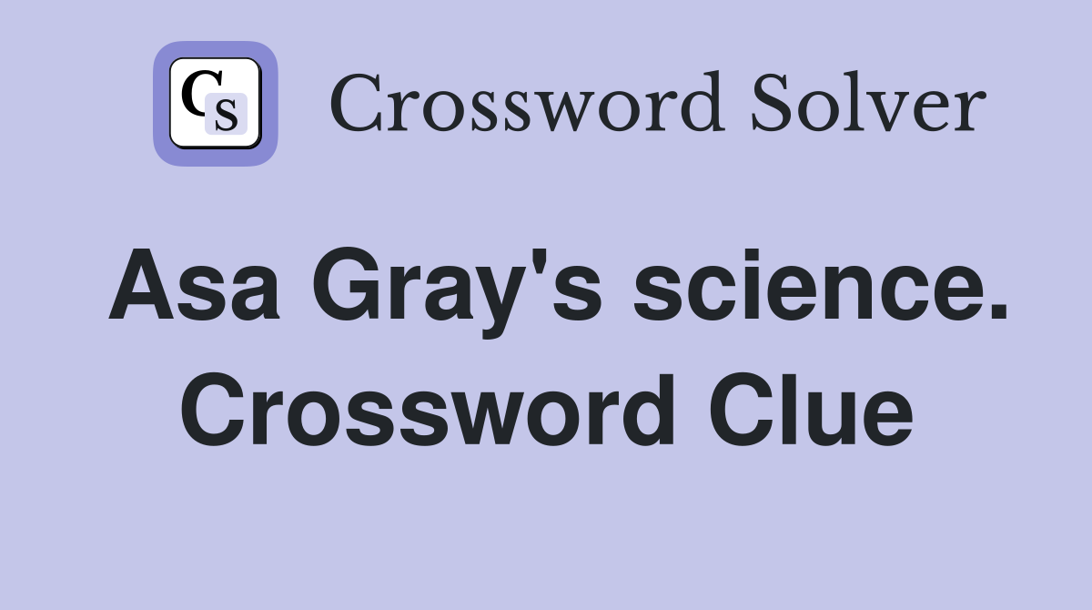 Asa Gray's science. Crossword Clue