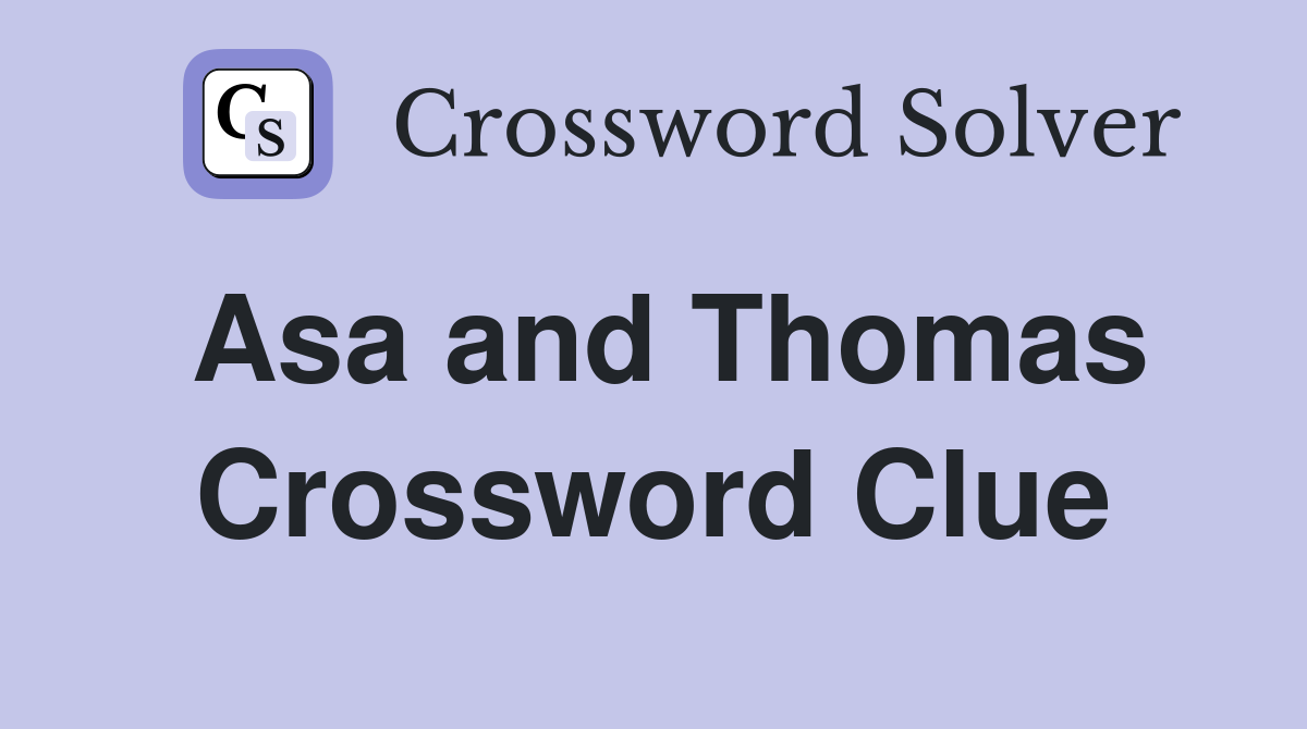 Asa and Thomas Crossword Clue