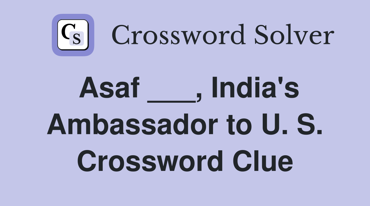Asaf ___, India's Ambassador to U. S. Crossword Clue