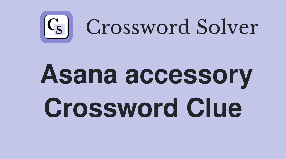 Asana accessory Crossword Clue