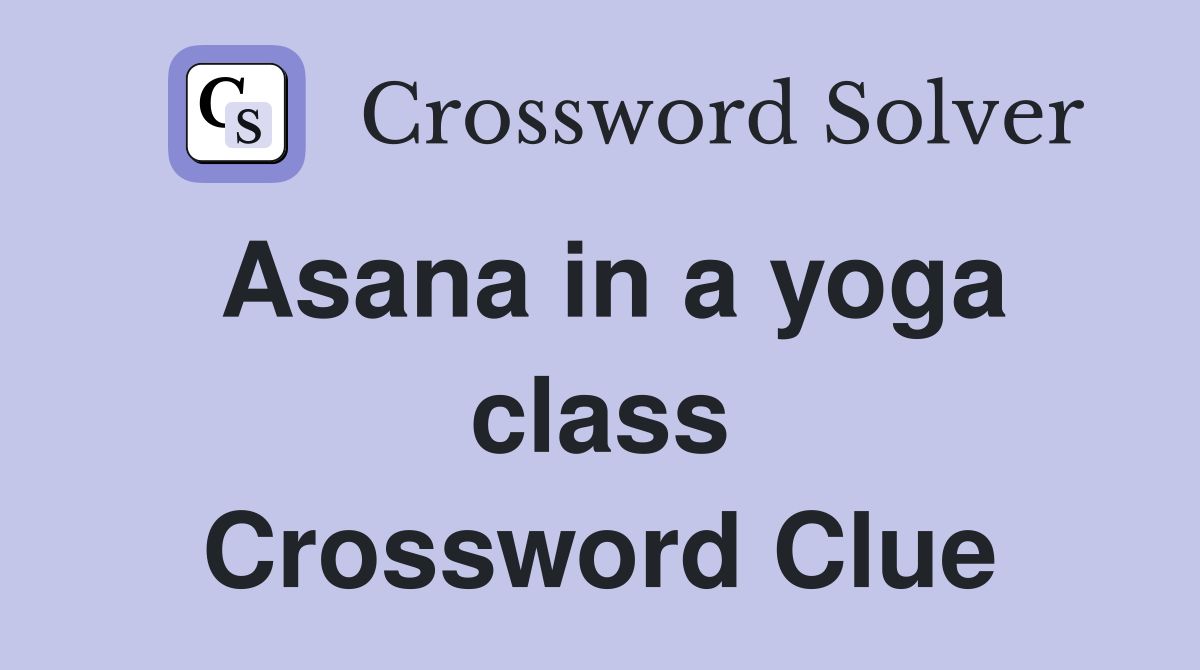 Asana in a yoga class Crossword Clue