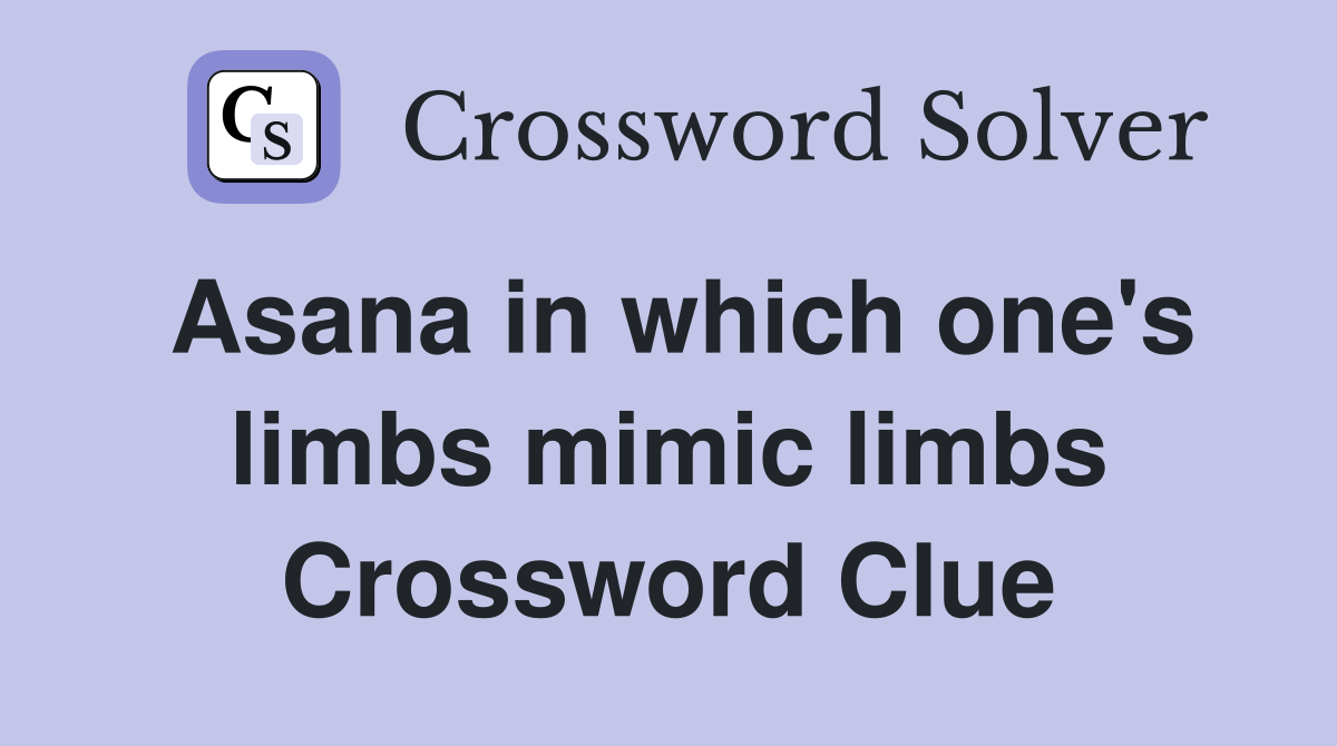 Asana in which one's limbs mimic limbs Crossword Clue