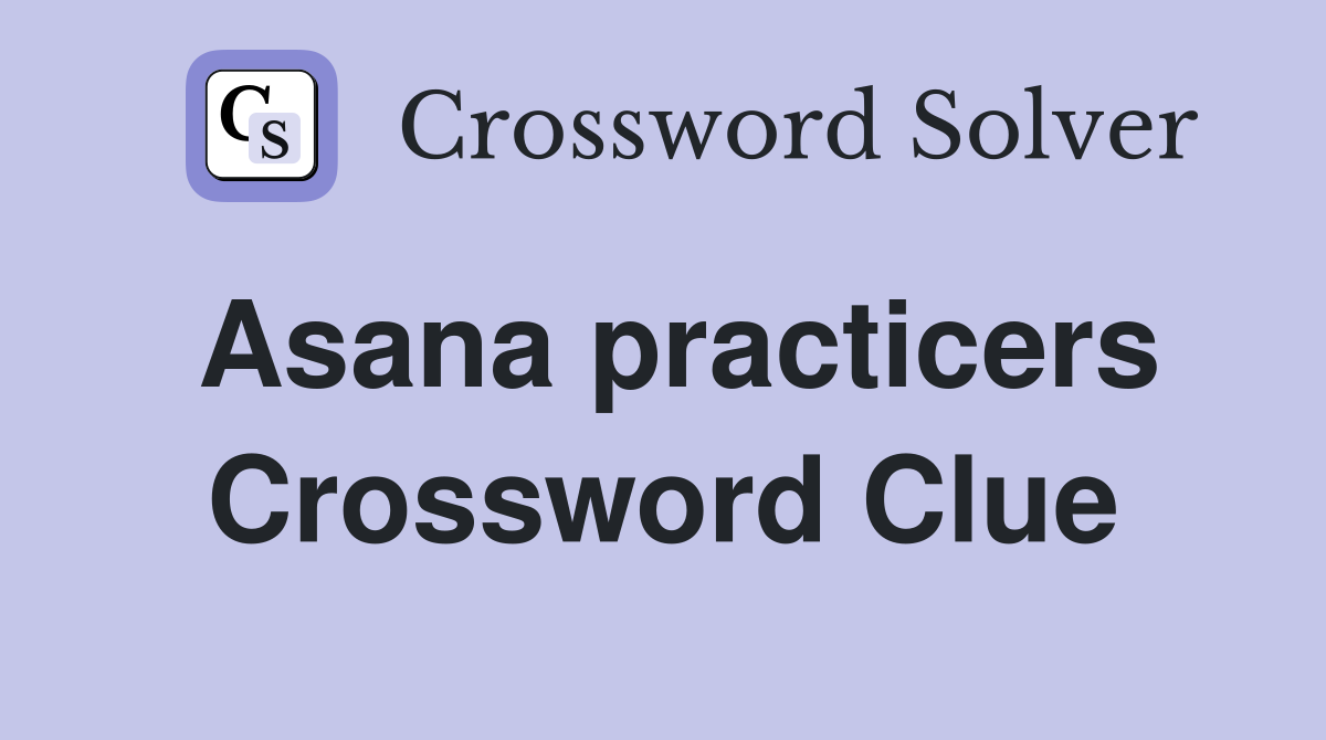 Asana practicers Crossword Clue