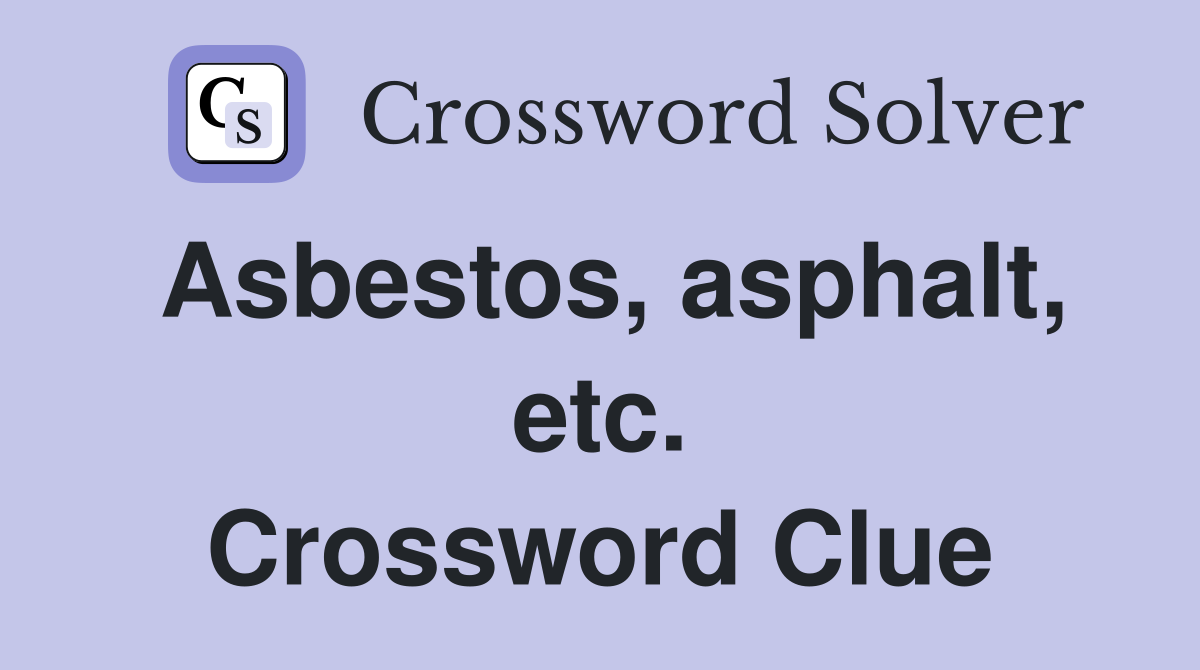 Asbestos, asphalt, etc. Crossword Clue