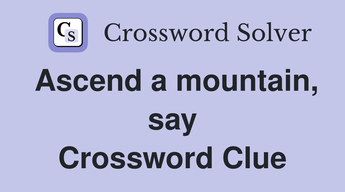 Ascend a mountain, say Crossword Clue
