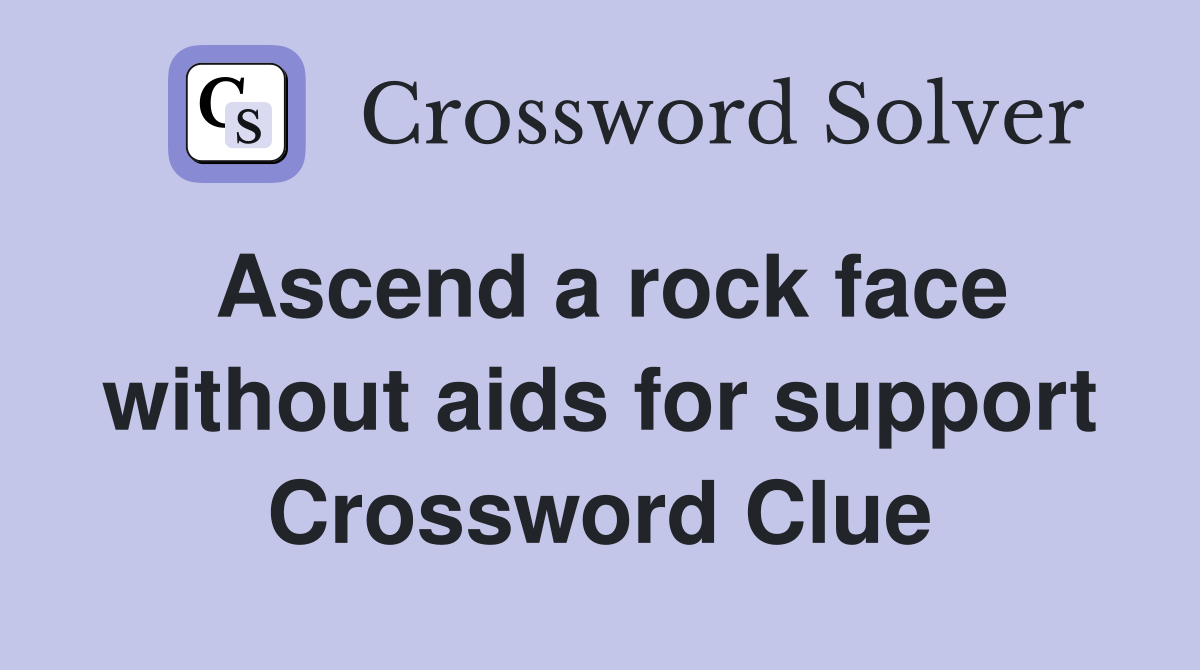 Ascend a rock face without aids for support Crossword Clue